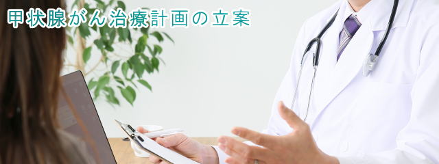 今後の甲状腺がん治療計画について